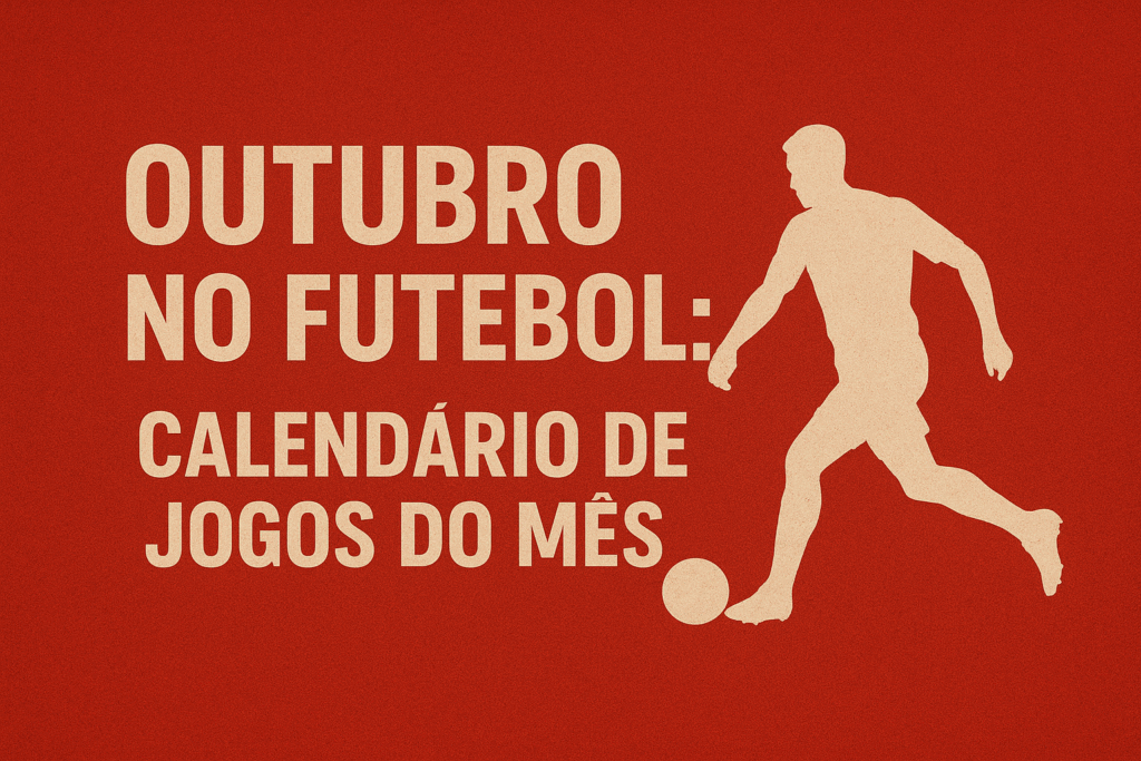 Outubro no Futebol: Calendário de Jogos do Mês