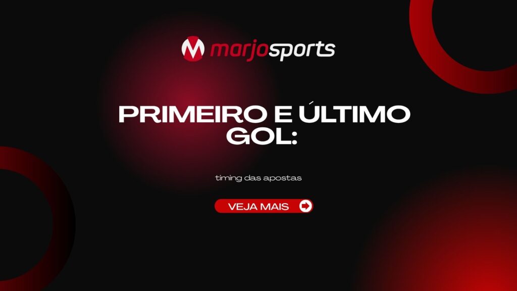 Primeiro e Último Gol: Timing das Apostas